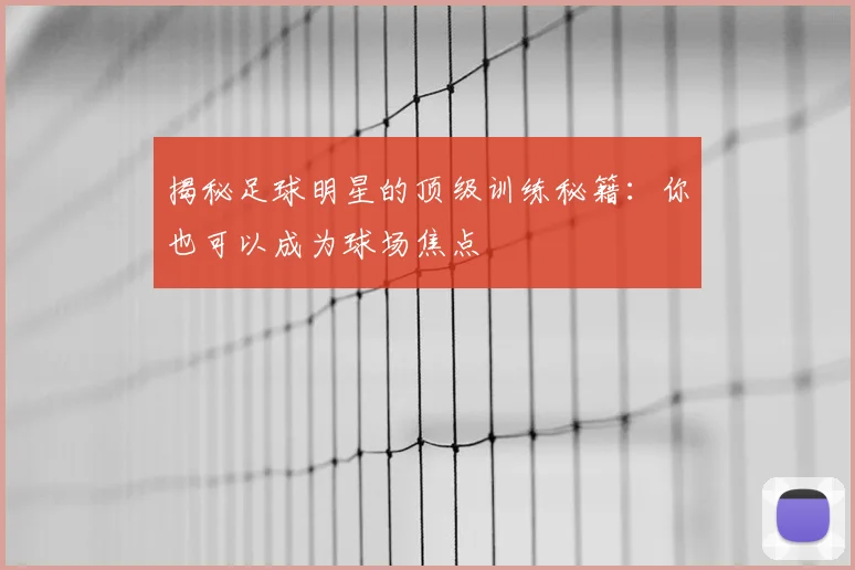 揭秘足球明星的顶级训练秘籍：你也可以成为球场焦点