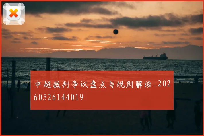 中超裁判争议盘点与规则解读_20260526144019