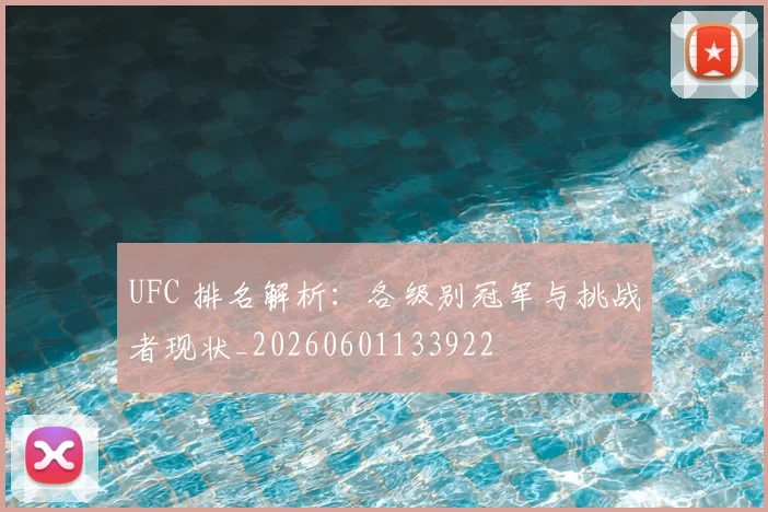 UFC 排名解析:各级别冠军与挑战者现状_20260601133922